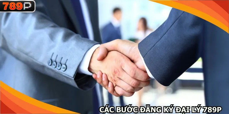 Các bước tham gia đại lý 789P được trình bày chi tiết