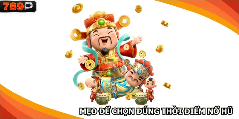 Mẹo để chọn đúng thời điểm nổ hũ